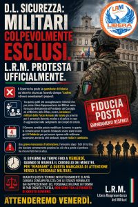D.L. SICUREZZA: MILITARI COLPEVOLMENTE ESCLUSI. L.R.M. PROTESTA UFFICIALMENTE