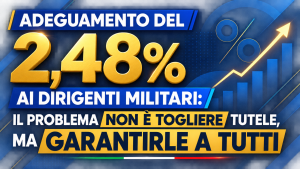 ADEGUAMENTO DEL 2,48% AI DIRIGENTI MILITARI: IL PROBLEMA NON È TOGLIERE TUTELE, MA GARANTIRLE A TUTTI